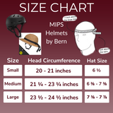 SIZE CHART (Measure about 1 inch above the brow line)
MIPS Helmets by Bern
Small:
- Head Circumference: 20 - 21 inches
- Hat Size: 6½
Medium:
- Head Circumference: 21¼ - 23¼ inches
- Hat Size: 6⅜ - 7⅜
Large:
- Head Circumference: 23½ - 24½ inches
- Hat Size: 7⅜ - 7⅞